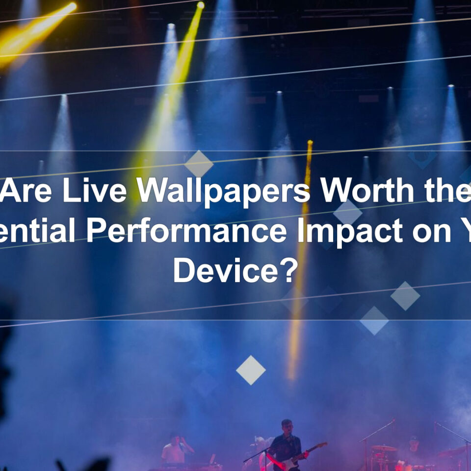 Are Live Wallpapers Worth the Potential Performance Impact on Your Device?