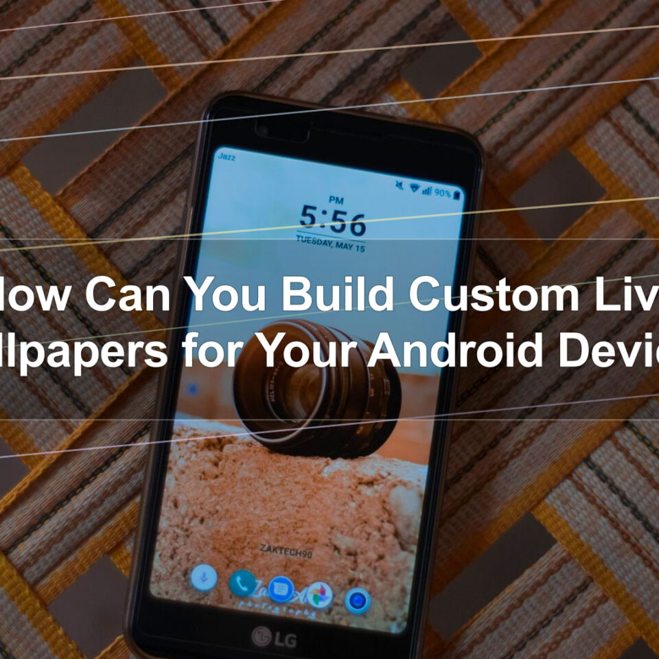 How Can You Build Custom Live Wallpapers for Your Android Device?