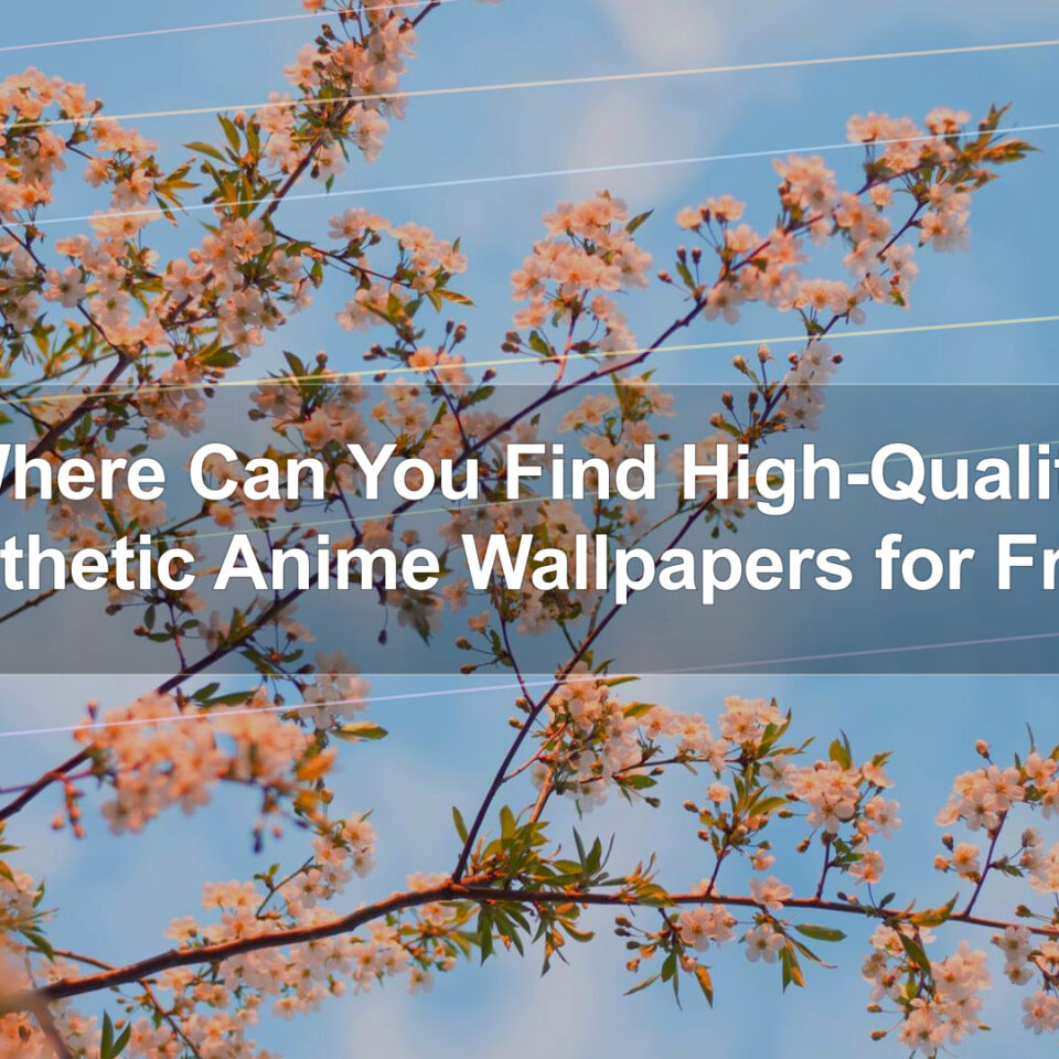 Where Can You Find High-Quality Aesthetic Anime Wallpapers for Free?