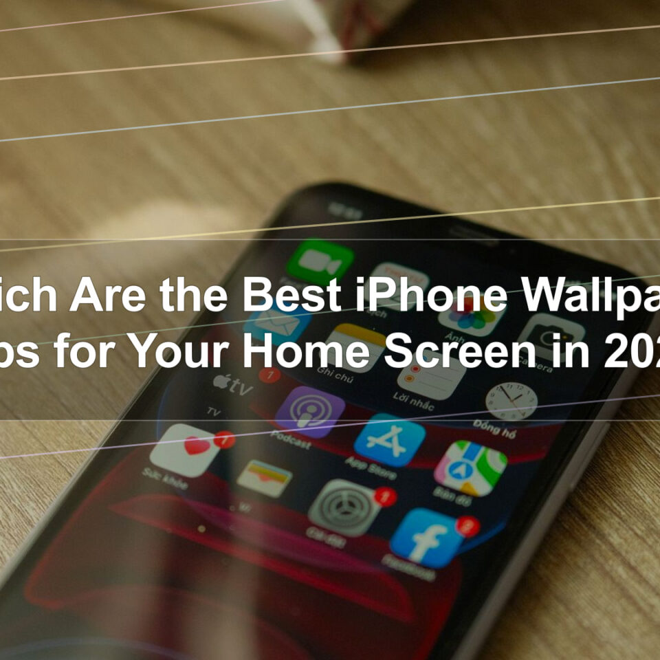 Which Are the Best iPhone Wallpaper Apps for Your Home Screen in 2024?