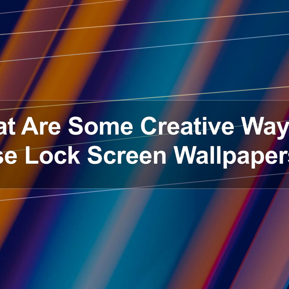 What Are Some Creative Ways to Use Lock Screen Wallpapers?