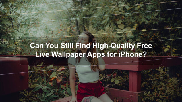 Can You Still Find High-Quality Free Live Wallpaper Apps for iPhone?