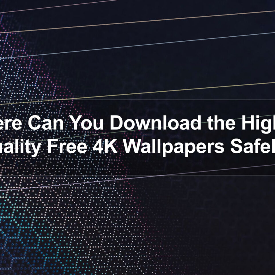 Where Can You Download the Highest Quality Free 4K Wallpapers Safely?