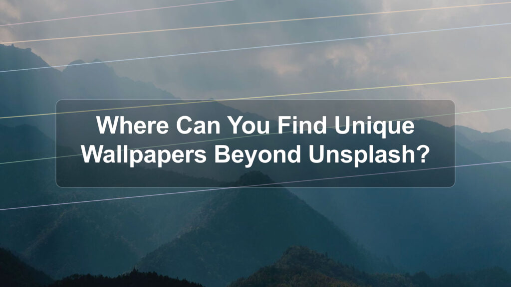 Where Can You Find Unique Wallpapers Beyond Unsplash?